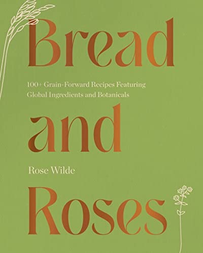 Bread and Roses: 100+ Grain-Forward Recipes Featuring Global Ingredients and Botanicals von Countryman Press Inc.
