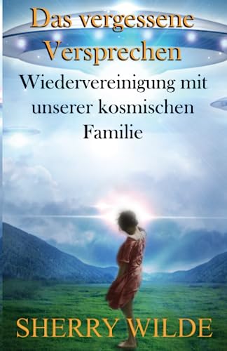 Das vergessene Versprechen: Wiedervereinigung mit unserer kosmischen Familie