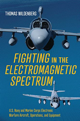 Fighting in the Electromagnetic Spectrum: U.S. Navy and Marine Corps Electronic Warfare Aircraft, Operations, and Equipment von Naval Institute Press