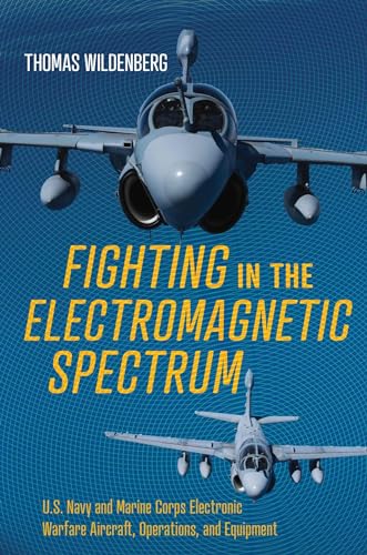 Fighting in the Electromagnetic Spectrum: U.S. Navy and Marine Corps Electronic Warfare Aircraft, Operations, and Equipment von Naval Institute Press
