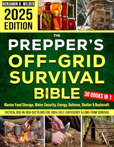 The Prepper’s Off-Grid Survival Bible: Master Food Storage, Water Security, Energy, Defense, Shelter & Bushcraft | Tactical Bug-In/Bug-Out Plans for 100% Self-Sufficiency & Long-Term Survival