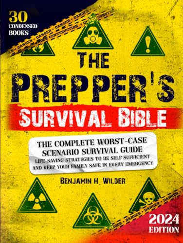 The Prepper's Survival Bible: The Complete Worst-Case Scenario Survival Guide - Life-Saving Strategies to Be Self Sufficient and Keep Your Family Safe in Every Emergency