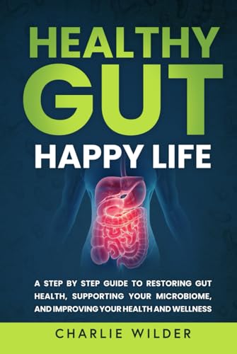 Healthy Gut, Happy Life: A Step By Step Guide to Restoring Gut Health, Supporting Your Microbiome, and Improving Your Health and Wellness (Happier And Healthier Humans) von Independently published