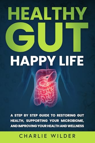 Healthy Gut Happy Life: A Step By Step Guide to Restoring Gut Health, Supporting Your Microbiome, and Improving Your Health and Wellness (Happier And Healthier Humans) von Independently published