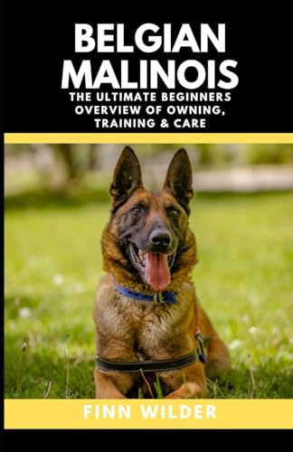 Belgian Malinois: The Ultimate Beginners Overview Of Owning, Training & Care von Independently published