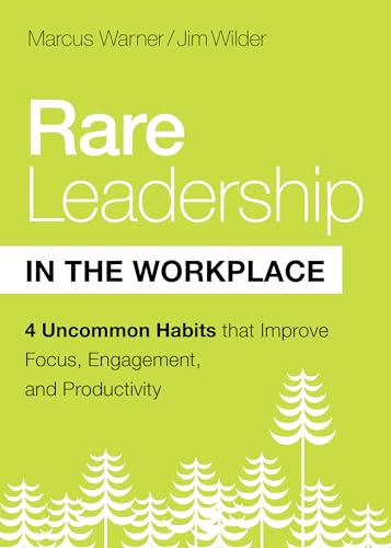 Rare Leadership in the Workplace: Four Uncommon Habits That Improve Focus, Engagement, and Productivity Rare Leadership in the Workplace: Four Uncommon Habits That Improve Focus, Engagement, and Productivity
