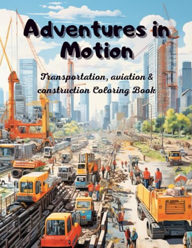 Adventures in Motion: Transportation, aviation & construction Coloring Book For Kids Aged 7-12 (Magic Coloring Books, Band 2) von Independently published