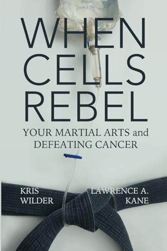 When Cells Rebel: Your Martial Arts and Defeating Cancer von Stickman Publications, Inc.