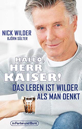 Hallo, Herr Kaiser! Das Leben ist wilder als man denkt: Die Biografie von Nick Wilder von in Farbe und Bunt