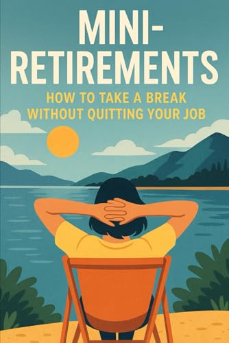 Mini-Retirements: How to Take a Break Without Quitting Your Job von Independently published