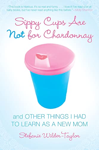 Sippy Cups Are Not for Chardonnay: And Other Things I Had to Learn as a New Mom von Gallery Books