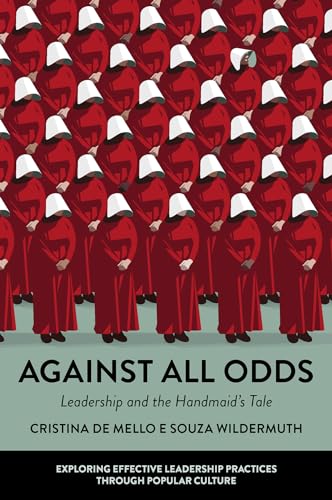 Against All Odds: Leadership and the Handmaid's Tale (Exploring Effective Leadership Practices Through Popular Culture)