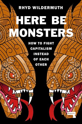 Here Be Monsters: How to Fight Capitalism Instead of Each Other von Repeater