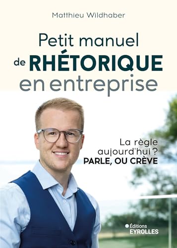 Petit manuel de rhétorique en entreprise: La règle aujourd'hui ? Parle, ou crève Petit manuel de rhétorique en entreprise: La règle aujourd'hui ? Parle, ou crève
