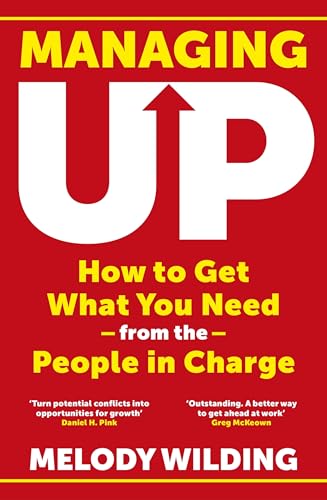 Managing Up: How to Get What You Need from the People in Charge von Torva