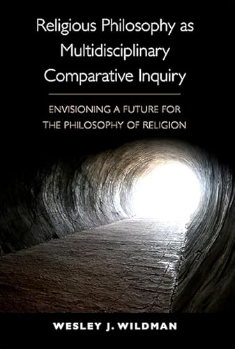 Religious Philosophy as Multidisciplinary Comparative Inquiry: Envisioning a Future for the Philosophy of Religion von State University of New York Press