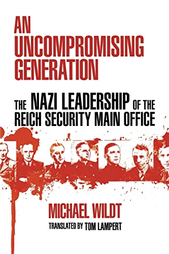 Uncompromising Generation: The Nazi Leadership of the Reich Security Main Office (George L. Mosse Series In Modern European cultural And Intellectual History)