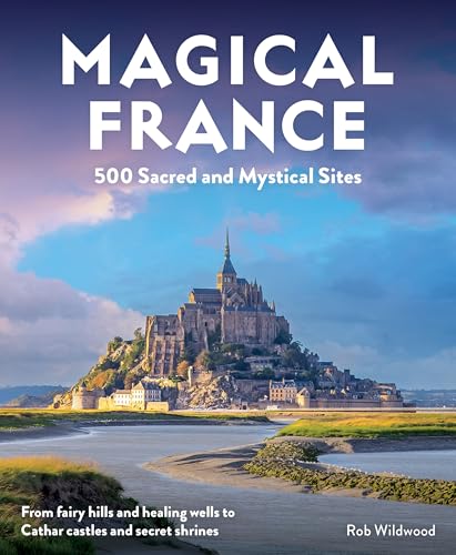 Magical France: 500 Sacred and Mystical Sites Magical France: 500 Sacred and Mystical Sites von Wild Things Publishing Ltd