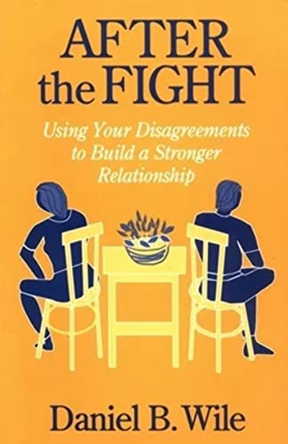 After the Fight: Using Your Disagreements to Build a Stronger Relationship After the Fight: Using Your Disagreements to Build a Stronger Relationship