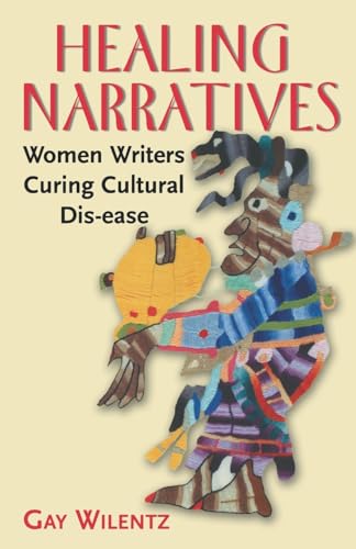 Healing Narratives: Women Writers Curing Cultural Dis-Ease Healing Narratives: Women Writers Curing Cultural Dis-Ease