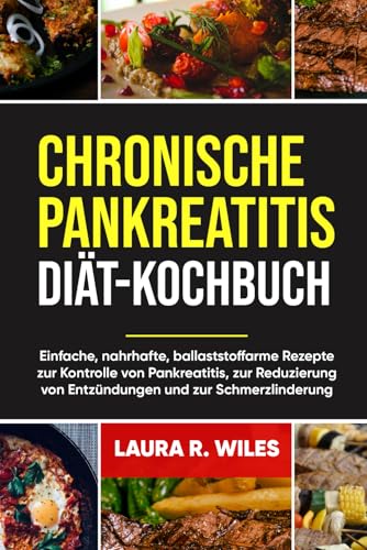 CHRONISCHE PANKREATITIS-DIÄT-KOCHBUCH: Einfache, nahrhafte, ballaststoffarme Rezepte zur Kontrolle von Pankreatitis, zur Reduzierung von Entzündungen und zur Schmerzlinderung von Independently published