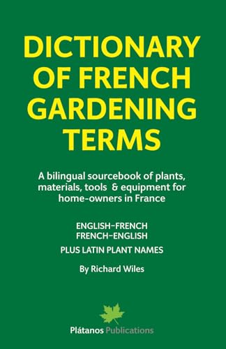 Dictionary of French Gardening Terms: A bilingual sourcebook of plants, materials, tools & equipment for home-owners in France