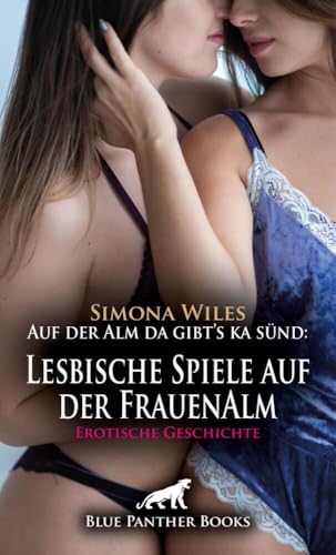 Auf der Alm da gibt's ka sünd: Lesbische Spiele auf der FrauenAlm | Erotische Geschichte + 1 weitere Geschichte: auch das hat seien Reiz … (Love, Passion & Sex)