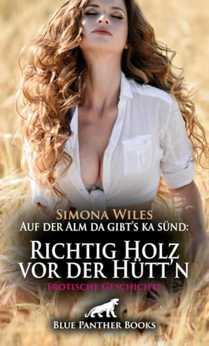 Auf der Alm da gibt's ka sünd: Richtig Holz vor der Hütt'n | Erotische Geschichte + 1 weitere Geschichte: Puh, sie trauen ihren Augen nicht ... (Love, Passion & Sex) von blue panther books