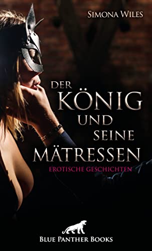 Der König und seine Mätressen | Erotische Geschichten: Jede Menge heißer Gespielinnen ... Der König und seine Mätressen | Erotische Geschichten: Jede Menge heißer Gespielinnen ... von Blue Panther Books