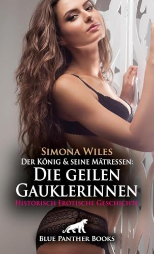 Der König und seine Mätressen: Die geilen Gauklerinnen | Historisch Erotische Geschichte + 1 weitere Geschichte: Gierig verschmolzen ... (Love, Passion & Sex) von blue panther books