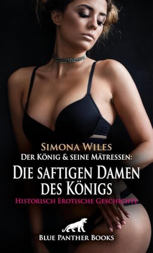 Der König und seine Mätressen: Die saftigen Damen des Königs | Historisch Erotische Geschichte + 1 weitere Geschichte: Nackt zu seinen Ehren ... (Love, Passion & Sex) von blue panther books
