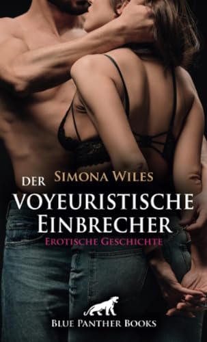 Der voyeuristische Einbrecher | Erotische Geschichte + 1 weitere Geschichte: Geiler Diebesrausch ... (Love, Passion & Sex) von blue panther books