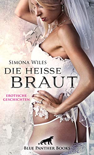 Die heiße Braut | Erotische Geschichten: Prickelnd, verlockend und unvergleichlich erregend! von Blue Panther Books