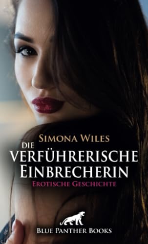 Die verführerische Einbrecherin | Erotische Geschichte + 2 weitere Geschichten: Auf frischer Tat vernascht ... (Love, Passion & Sex) von blue panther books