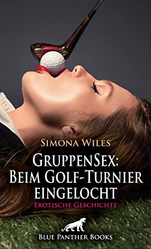 GruppenSex: Beim Golf-Turnier eingelocht | Erotische Geschichte + 1 weitere Geschichte: So einen Tag haben sie bisher noch nicht erlebt ... (Love, Passion & Sex) von blue panther books