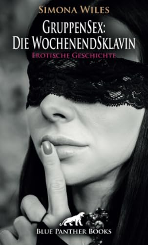 GruppenSex: Die WochenendSklavin | Erotische Geschichte + 1 weitere Geschichte: Hier sind alle Spielarten möglich ... (Love, Passion & Sex) von blue panther books