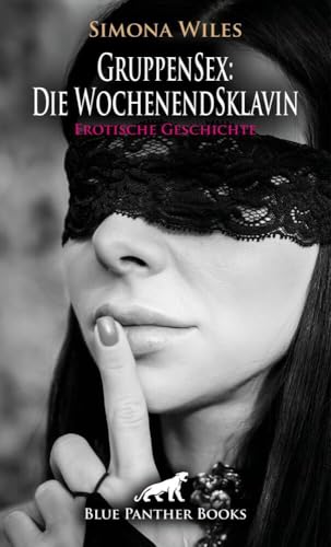 GruppenSex: Die WochenendSklavin | Erotische Geschichte + 1 weitere Geschichte: Hier sind alle Spielarten möglich ... (Love, Passion & Sex)