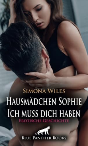 Hausmädchen Sophie - Ich muss dich haben | Erotische Geschichte + 1 weitere Geschichte: Sie kann dem magischen Blick nicht widerstehen ... (Love, Passion & Sex) von blue panther books