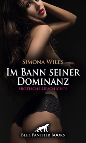 Im Bann seiner Dominanz | Erotische Geschichte + 1 weitere Geschichte: Das dominante Match ... (Love, Passion & Sex) von blue panther books