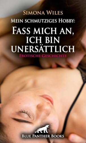 Mein schmutziges Hobby: Fass mich an, ich bin unersättlich | Erotische Geschichte + 1 weitere Geschichte: Wollüstige Verführung ... (Love, Passion & Sex)