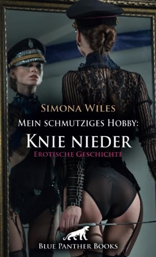 Mein schmutziges Hobby: Knie nieder | Erotische Geschichte + 1 weitere Geschichte: Die superscharfe Domina ... (Love, Passion & Sex) von blue panther books