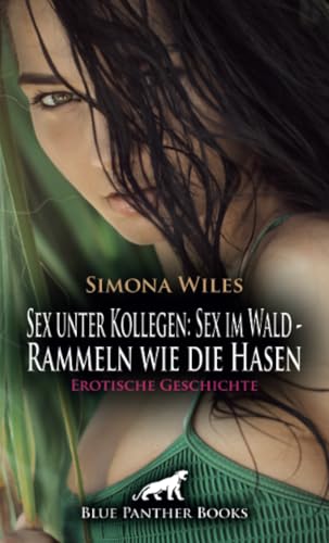 Sex unter Kollegen: Sex im Wald - Rammeln wie die Hasen | Erotische Geschichte + 1 weitere Geschichte: Eine magische Anziehungskraft ... (Love, Passion & Sex) von blue panther books