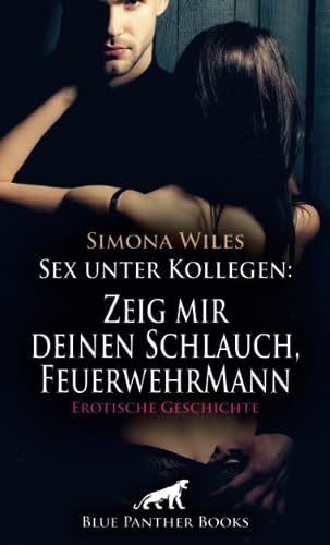 Sex unter Kollegen: Zeig mir deinen Schlauch, FeuerwehrMann | Erotische Geschichte + 1 weitere Geschichte: Sie ist sehr aufgeschlossen ... (Love, Passion & Sex) von blue panther books