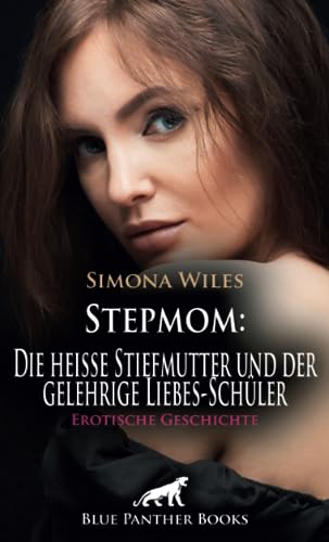Stepmom: Die heiße Stiefmutter und der gelehrige Liebes-Schüler | Erotische Geschichte + 1 weitere Geschichte: Zwei willige Lustspender ... (Love, Passion & Sex)