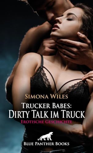 Trucker Babes: Dirty Talk im Truck | Erotische Geschichte + 1 weitere Geschichte: Süchtig nach seinen Worten ... (Love, Passion & Sex) von blue panther books