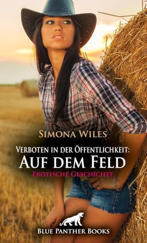 Verboten in der Öffentlichkeit: Auf dem Feld | Erotische Geschichte + 2 weitere Geschichten: Bis sie sich alleine auf dem Feld gegenüberstanden! (Love, Passion & Sex)