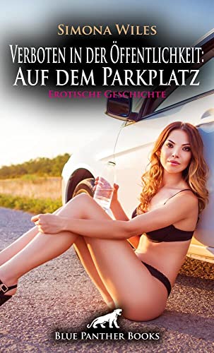 Verboten in der Öffentlichkeit: Auf dem Parkplatz | Erotische Geschichte + 1 weitere Geschichte: Sie begehrten sich, fanden aber nicht zueinander ... (Love, Passion & Sex)
