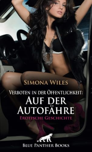 Verboten in der Öffentlichkeit: Auf der Autofähre | Erotische Geschichte + 2 weitere Geschichten: Es wurde eine heiße Überfahrt ... (Love, Passion & Sex)