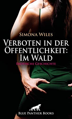 Verboten in der Öffentlichkeit: Im Wald | Erotische Geschichte + 1 weitere Geschichte: Es war heiß, sie war heiß und endlich folgte er ihr in den Wald … (Love, Passion & Sex)