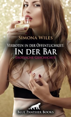 Verboten in der Öffentlichkeit: In der Bar | Erotische Geschichte + 1 weitere Geschichte: Sie hatte ihm den Kopf verdreht ... (Love, Passion & Sex) von blue panther books